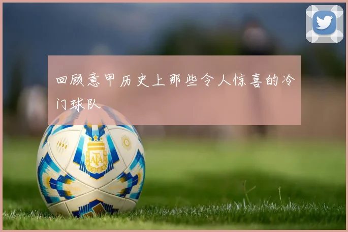 回顾意甲历史上那些令人惊喜的冷门球队