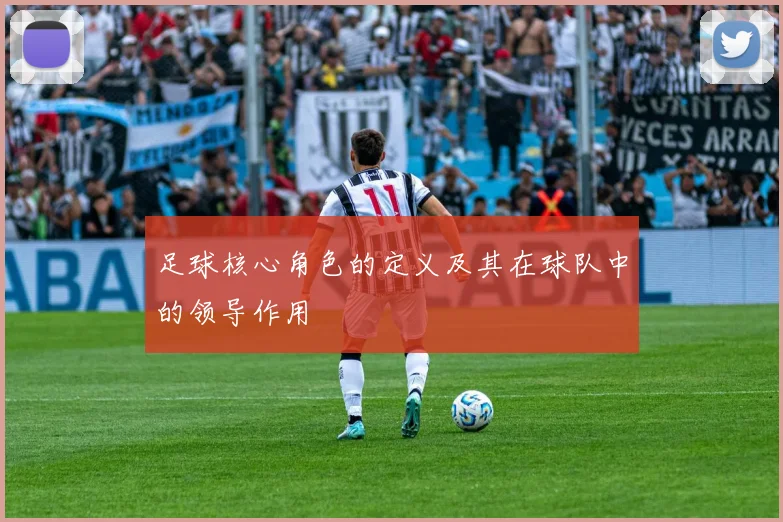 足球核心角色的定义及其在球队中的领导作用