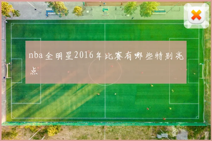 nba全明星2016年比赛有哪些特别亮点