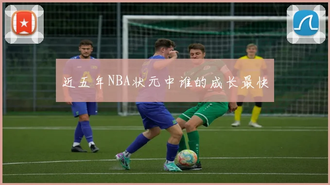 近五年NBA状元中谁的成长最快