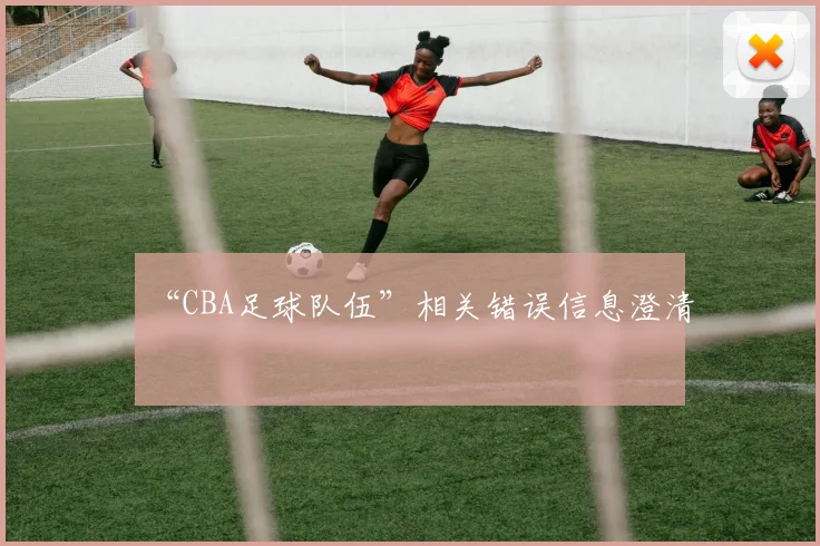 “CBA足球队伍”相关错误信息澄清