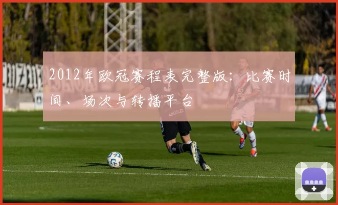 2012年欧冠赛程表完整版：比赛时间、场次与转播平台